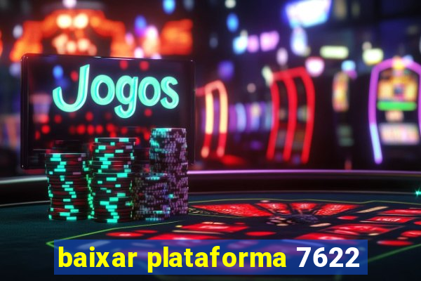 baixar plataforma 7622